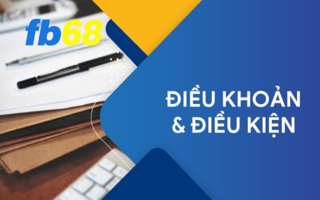 Điều khoản và điều kiện FB68 có những quy định nào?